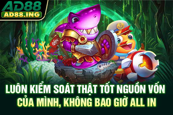 Luôn kiểm soát thật tốt nguồn vốn của mình, không bao giờ all in