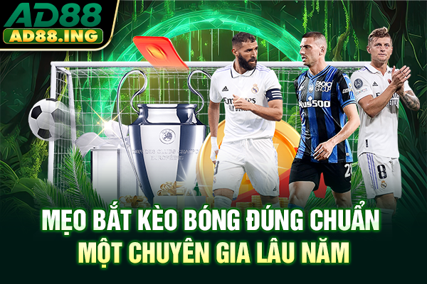 Mẹo Bắt Kèo Bóng Đúng Chuẩn Một Chuyên Gia Lâu Năm