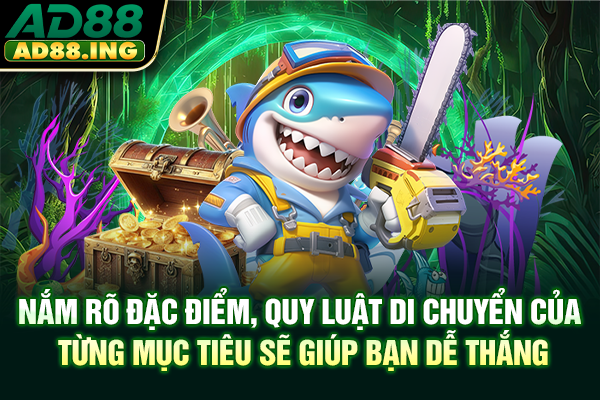 Nắm rõ đặc điểm, quy luật di chuyển của từng mục tiêu sẽ giúp bạn dễ thắng