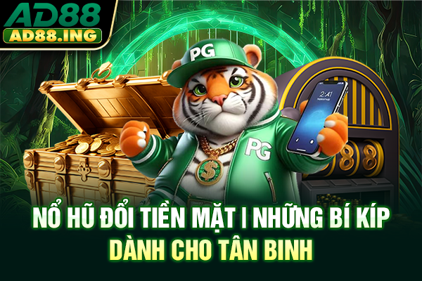 Nổ Hũ Đổi Tiền Mặt | Những Bí Kíp Dành Cho Tân Binh