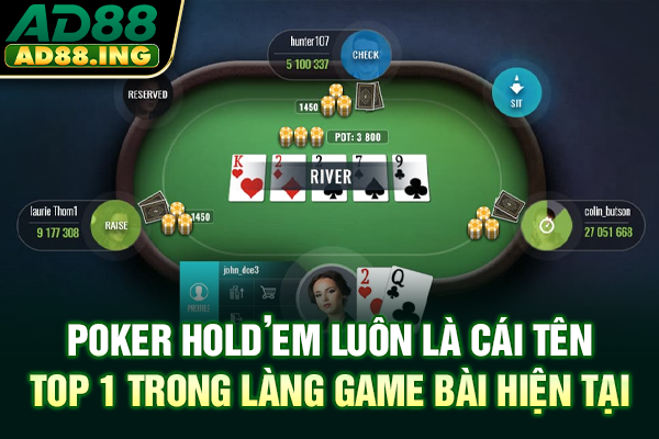 Poker Hold’em luôn là cái tên top 1 trong làng game bài hiện tại