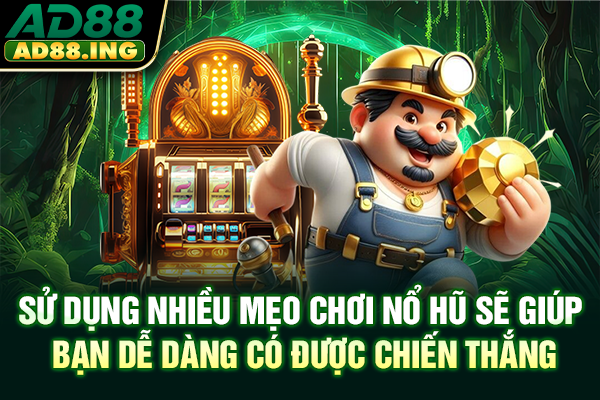 Sử dụng nhiều mẹo chơi nổ hũ sẽ giúp bạn dễ dàng có được chiến thắng