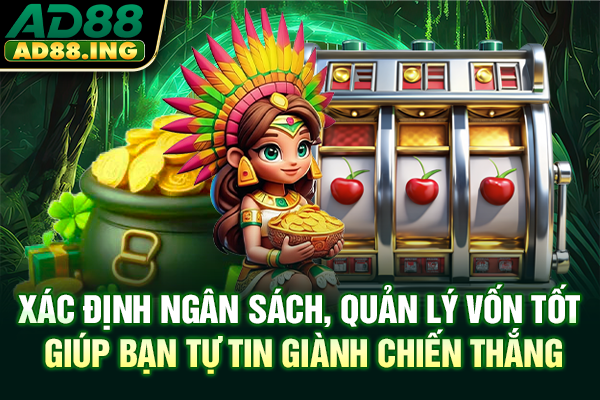 Xác định ngân sách, quản lý vốn tốt giúp bạn tự tin giành chiến thắng